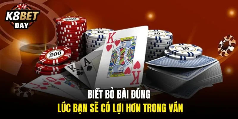 Biết bỏ bài đúng lúc bạn sẽ có lợi hơn trong ván