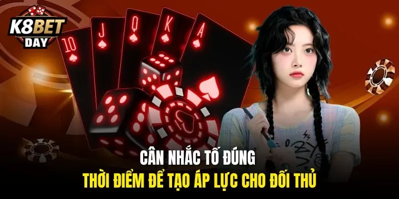 Cân nhắc tố đúng thời điểm để tạo áp lực cho đối thủ