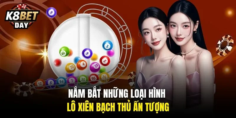 Nắm bắt những loại hình lô xiên bạch thủ ấn tượng